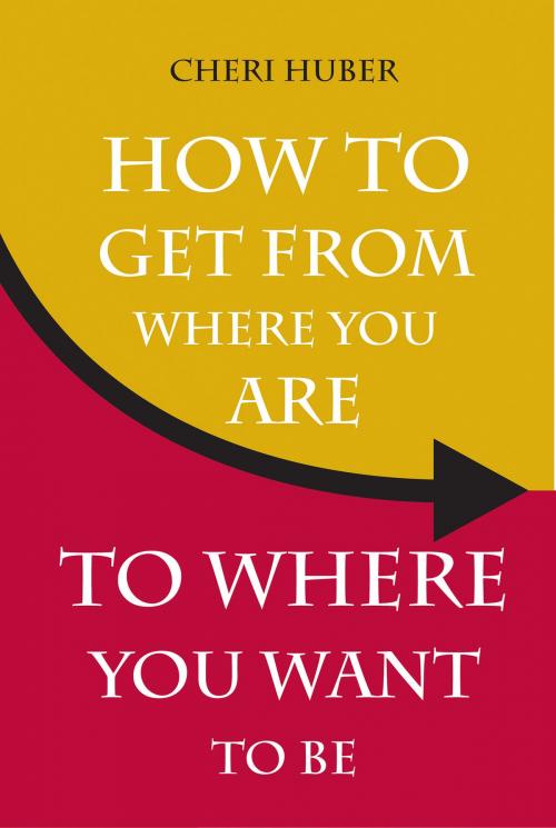 Cover of the book How to Get from Where You Are to Where You Want to Be by Cheri Huber, Hay House