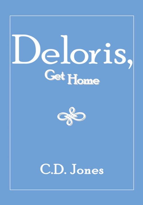 Cover of the book Deloris, Get Home by C.D. Jones, Xlibris US