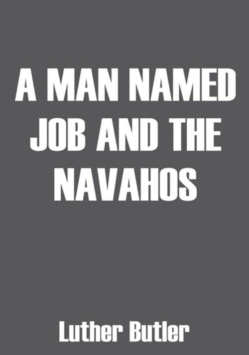 Cover of the book A Man Named Job and the Navahos by Luther Butler, Xlibris US