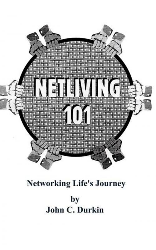 Cover of the book Netliving 101: Networking Life's Journey by John C. Durkin, AuthorHouse