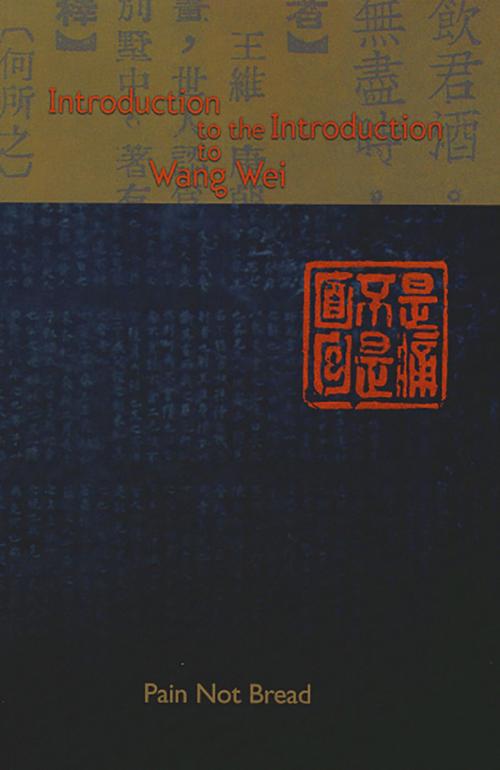 Cover of the book Introduction to the Introduction to Wang Wei by Pain Not Bread, Brick Books
