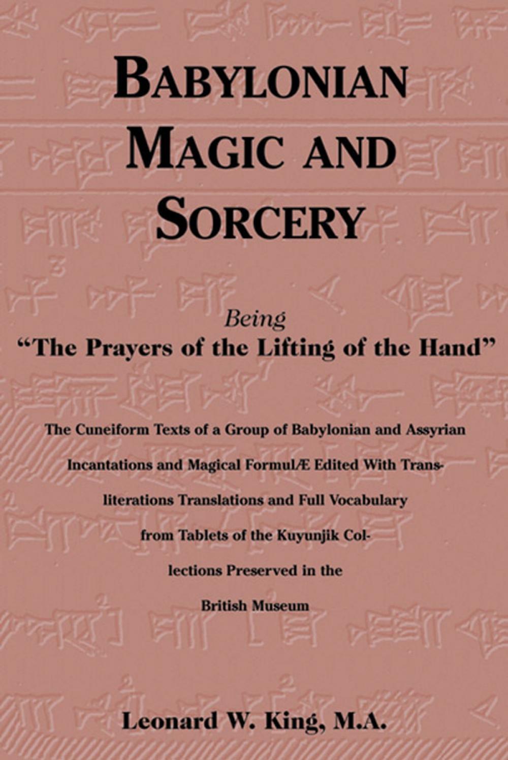 Big bigCover of Babylonian Magic and Sorcery: Being the Prayers of the Lifting of the Hand: The Cuneiform Texts of a Group of Babylonian and Assyrian Incantations and Magical Formulae Edited with