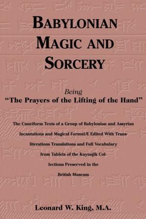 bigCover of the book Babylonian Magic and Sorcery: Being the Prayers of the Lifting of the Hand: The Cuneiform Texts of a Group of Babylonian and Assyrian Incantations and Magical Formulae Edited with by 