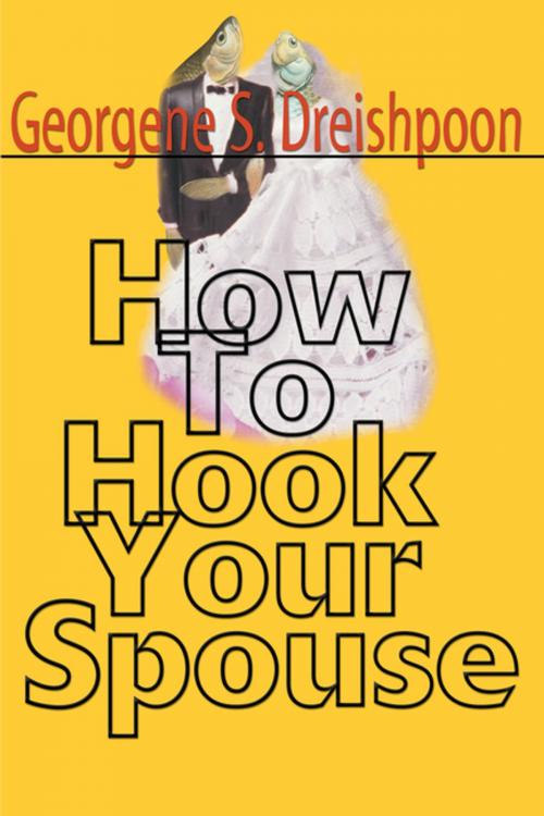 Cover of the book How to Hook Your Spouse by Georgene S. Dreishpoon, iUniverse
