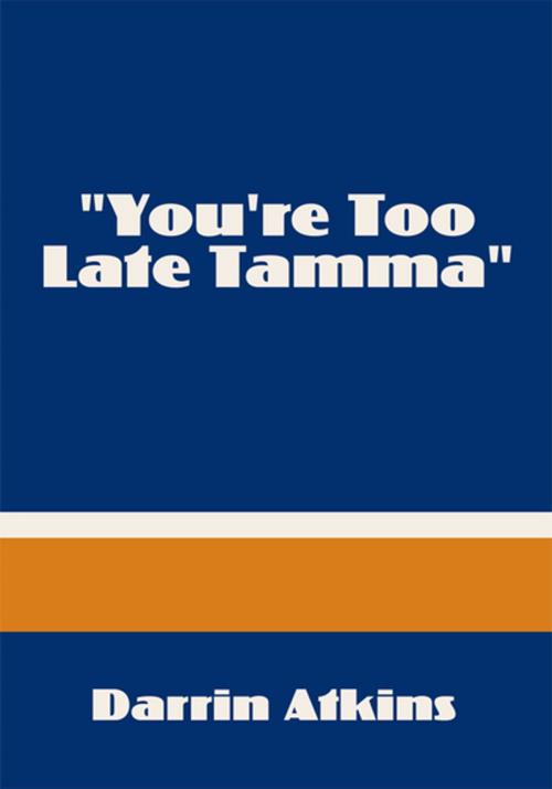 Cover of the book "You're Too Late Tamma" by Darrin Atkins, Xlibris US