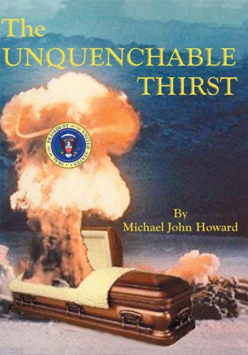 Cover of the book The Unquenchable Thirst by Michael John Howard, iUniverse