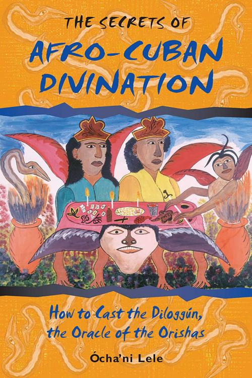 Cover of the book The Secrets of Afro-Cuban Divination by Ócha'ni Lele, Inner Traditions/Bear & Company