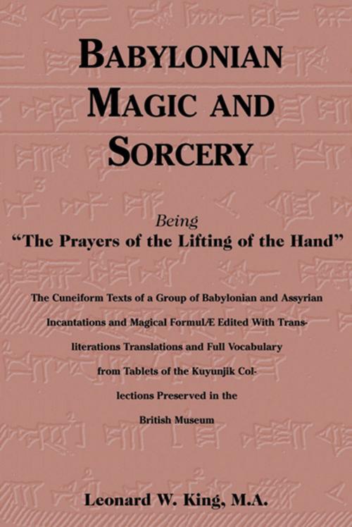 Cover of the book Babylonian Magic and Sorcery: Being the Prayers of the Lifting of the Hand: The Cuneiform Texts of a Group of Babylonian and Assyrian Incantations and Magical Formulae Edited with by King, Leonard W., Red Wheel Weiser