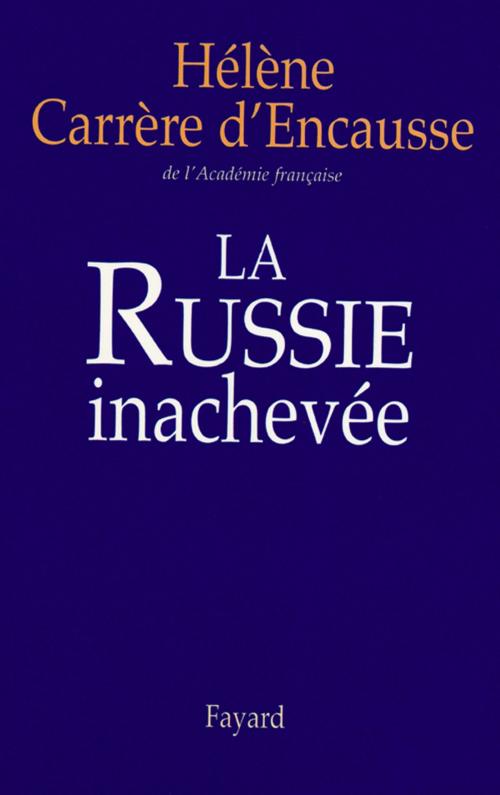 Cover of the book La Russie inachevée by Hélène Carrère d'Encausse, Fayard