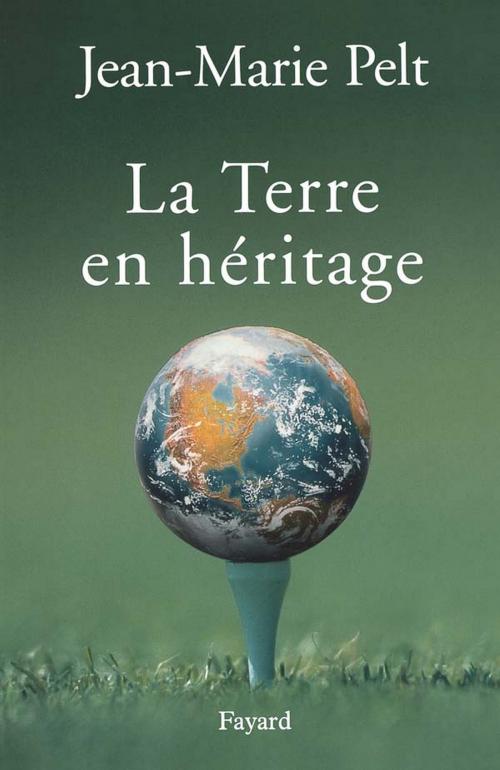 Cover of the book La terre en héritage by Jean-Marie Pelt, Fayard