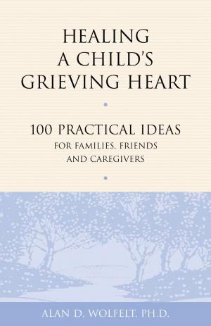 Cover of the book Healing a Child's Grieving Heart by Alan D. Wolfelt, PhD