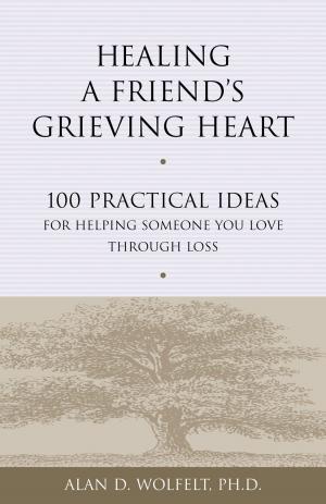 Cover of the book Healing a Friend's Grieving Heart by Kirby J. Duvall, MD, Alan D. Wolfelt, PhD