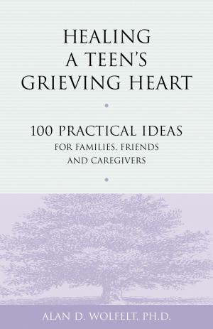 Cover of the book Healing a Teen's Grieving Heart by Kirby J. Duvall, MD, Alan D. Wolfelt, PhD