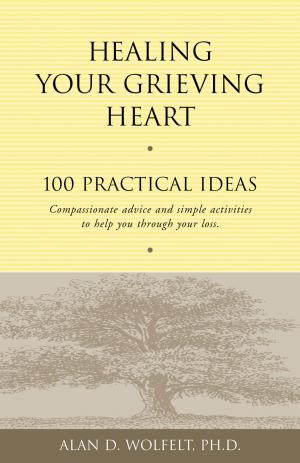 Cover of the book Healing Your Grieving Heart by Alan D. Wolfelt, PhD, Raelynn Maloney, PhD