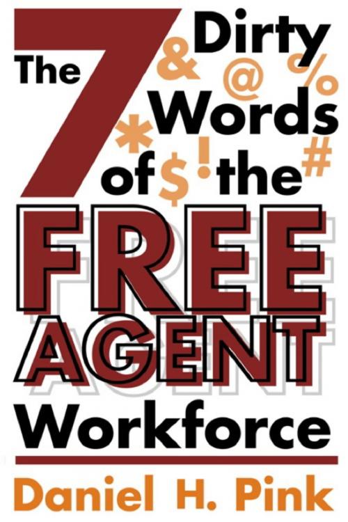 Cover of the book The 7 Dirty Words of the Free Agent Workforce by Daniel H. Pink, Grand Central Publishing