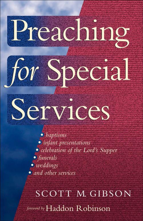 Cover of the book Preaching for Special Services by Scott M. Gibson, Baker Publishing Group