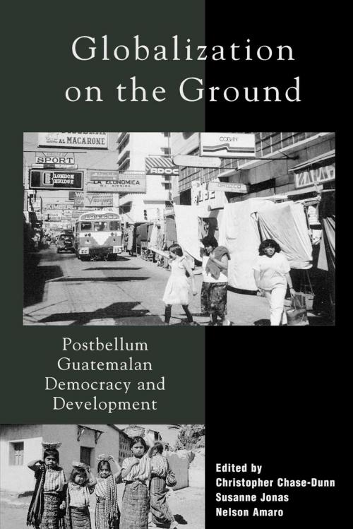 Cover of the book Globalization on the Ground by John A. Booth, Stephen G. Bunker, Christopher Chase-Dunn, A Douglas Kincaid, Susan Manning, Alejandro Portes, Julia Richards, Michael Richards, William I. Robinson, Gert Rosenthal, José Serech, Edelberto Torres, Kay B. Warren, Rowman & Littlefield Publishers