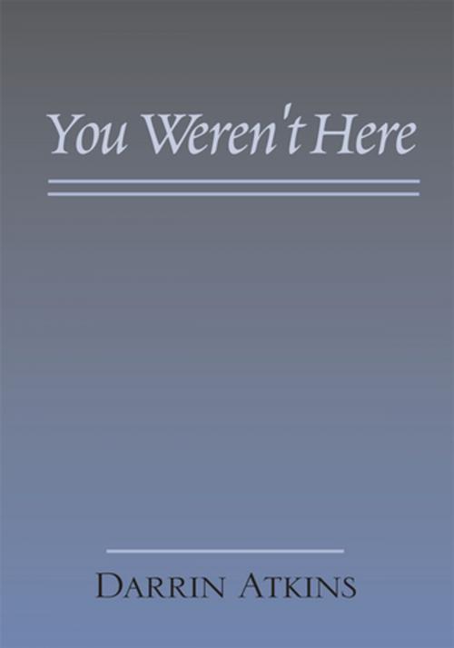 Cover of the book You Weren't Here by Darrin Atkins, Xlibris US