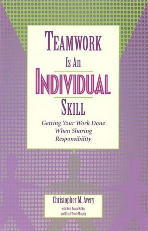 Cover of the book Teamwork Is an Individual Skill by Christopher M. Avery, Meri A. Walker, Erin O. Murphy, Berrett-Koehler Publishers