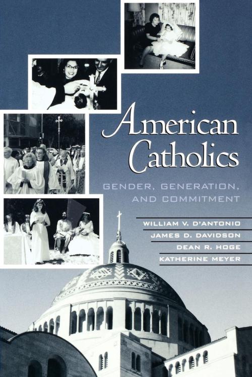 Cover of the book American Catholics by William V. D'Antonio, James D. Davidson, Dean R. Hoge, Katherine Meyer, Bishop William B. Friend, AltaMira Press