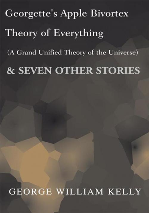 Cover of the book Georgette's Apple Bivortex Theory of Everything (A Grand Unified Theory of the Universe) by George William Kelly, Xlibris US