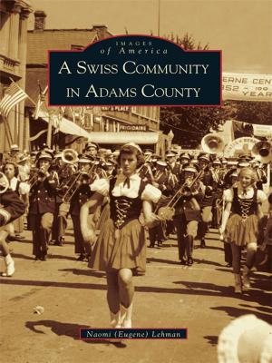 Cover of the book A Swiss Community in Adams County by Jim Norris, Claire Strom, Danielle Johnson, Sydney Marshall