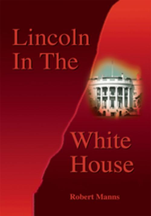 Cover of the book Lincoln in the White House by Robert Manns, iUniverse