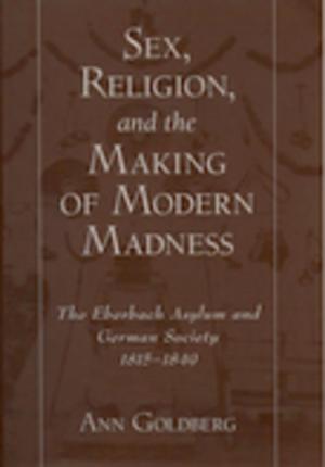 Book cover of Sex, Religion, and the Making of Modern Madness