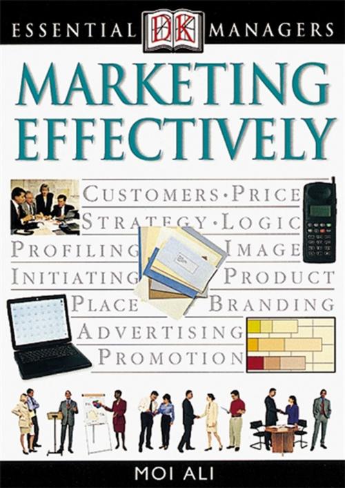 Cover of the book DK Essential Managers: Marketing Effectively by Moi Ali, DK Publishing
