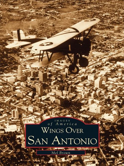 Cover of the book Wings Over San Antonio by Mel Brown, Arcadia Publishing Inc.