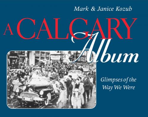 Cover of the book A Calgary Album by Mark Kozub, Janice Kozub, Dundurn