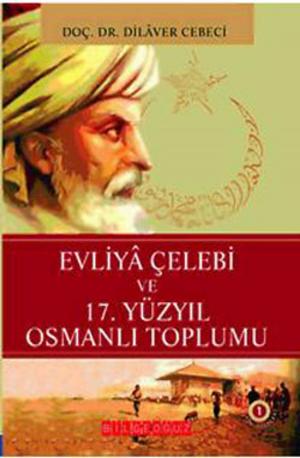 Cover of the book Evliya Çelebi ve 17. Yüzyıl Osmanlı Toplumu by S. Ahmet Arvasi