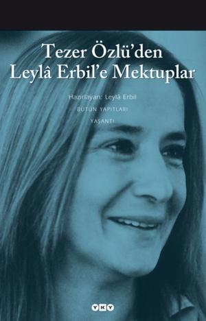Cover of the book Tezer Özlü'den Leyla Erbil'e Mektup by Mina Urgan