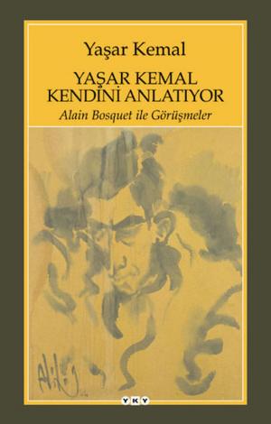 Book cover of Yaşar Kemal Kendini Anlatıyor - Alain Bosquet ile Görüşmeler