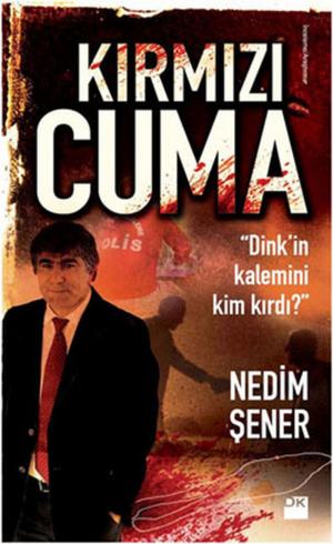 Cover of the book Kırmızı Cuma - Dink'in Kalemini Kim Kırdı? by Irmak Ertuna Howison, Özgür Çiçek