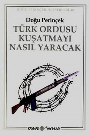 Cover of the book Türk Ordusu Kuşatmayı Nasıl Yaracak by Mehmet Perinçek
