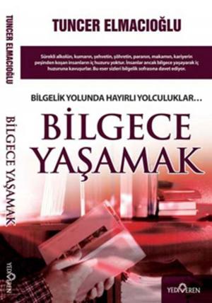 Cover of the book Bilgece Yaşamak by Tuncer Elmacıoğlu