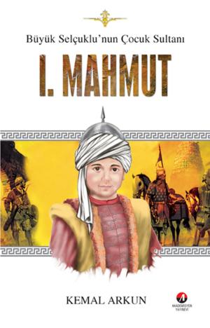 Cover of the book Büyük Selçuklunun Çocuk Sultanı I. Mahmut by Kemal Arkun