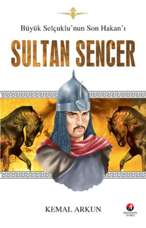 Cover of the book Büyük Selçuklu'nun Son Hakan'ı Sultan Sencer by Kemal Arkun