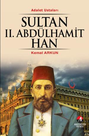 Cover of the book Sultan 2. Abdülhamit Han - (34. Osmanlı Padişahı 99. İslam Halifesi) by Kemal Arkun