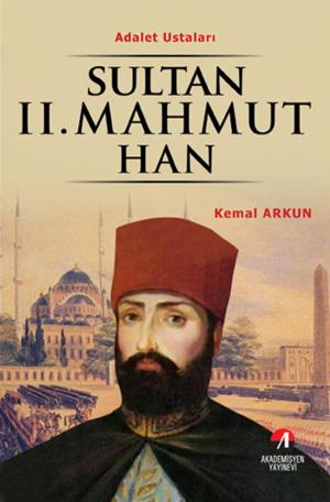 Cover of the book Sultan 2. Mahmut Han - (30. Osmanlı Padişahı 95. İslam Halifesi) by Kemal Arkun