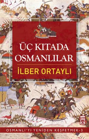 Cover of the book Osmanlı'yı Yeniden Keşfetmek 3 - Üç Kıtada Osmanlılar by İlber Ortaylı
