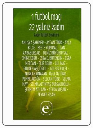 Cover of the book 1 Futbol Maçı 22 Yalnız Kadın by Kafe Kültür Yayıncılık