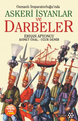 Cover of the book Osmanlı İmparatorluğu'nda Askeri İsyanlar ve Darbeler by Erhan Afyoncu