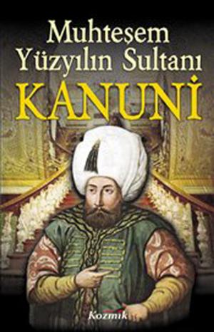 Cover of the book Muhteşem Yüzyılın Sultanı Kanuni by Serdar Sinanoğlu