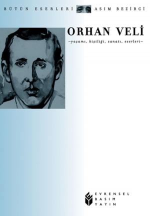 Cover of the book Orhan Veli Yaşamı, Kişiliği, Sanatı, Eserleri by Şükran Kurdakul