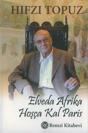 Cover of the book Elveda Afrika,Hoşça Kal Paris by Hıfzı Topuz