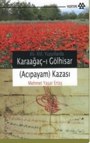 Cover of the book 15-16. Yüzyıllarda Karaağaç-ı Gölhisar (Acıpayam) Kazası by İ. Mangaltepe&R. Karacakaya