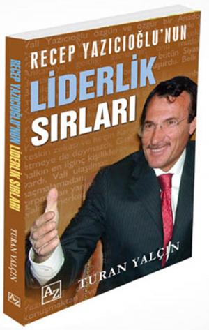 Cover of the book Recep Yazıcıoğlunun Liderlik Sırları by Yılmaz Sönmez