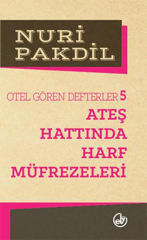 Cover of the book Otel Gören Defterler 5: Ateş Hattında Harf Müfrezeleri by Nuri Pakdil